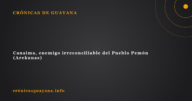 Canaima, enemigo irreconciliable del Pueblo Pemón (Arekunas)