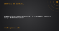 Simón Bolívar, "Entre el respeto y la veneración: imagen y cuerpo de El Libertador" Simón Bolívar, «Entre el respeto y la veneración: imagen y cuerpo de El Libertador»