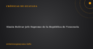 Simón Bolívar jefe Supremo de la República de Venezuela